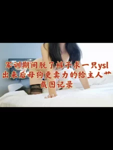 军训期间在宿舍露阴求一只ysl-出来后卖力的给主人艹！聊天截图