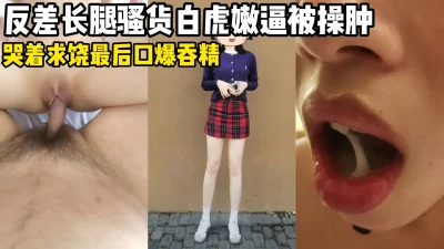 反差骚货偷情被操肿骚逼，哭着求饶只好口爆